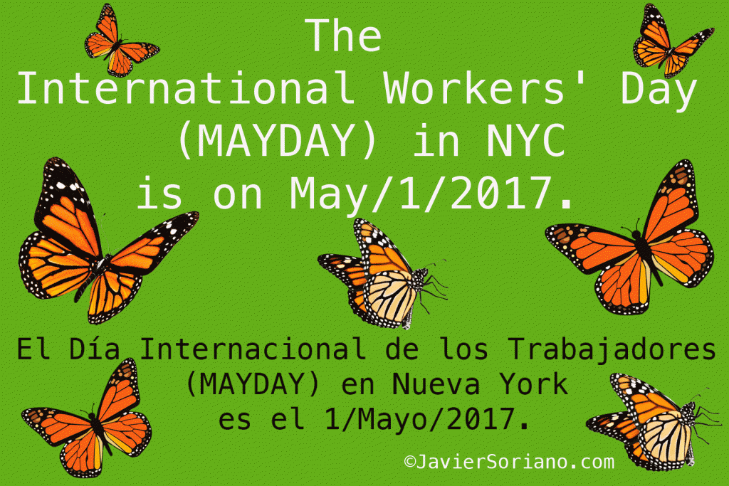 The International Workers' Day (MAYDAY) in NYC will be on Monday, May 1st, 2017. El Día Internacional de los Trabajadores (MAYDAY) en Nueva York será el Lunes, 1 de Mayo, 2017.