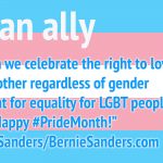 “This month we celebrate the right to love
one another regardless of gender
and the fight for equality for LGBT people.
Happy #PrideMonth!”_Bernie Sanders